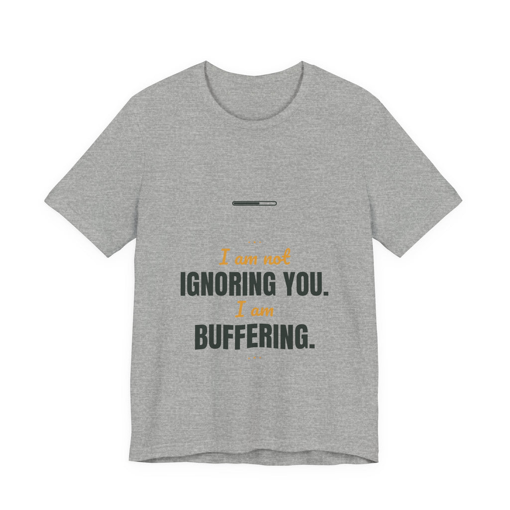 I am not ignoring you. I am buffering.