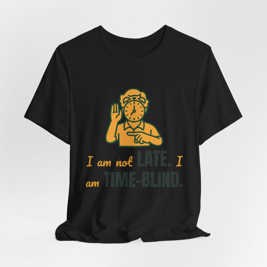I am not late. I am time-blind.