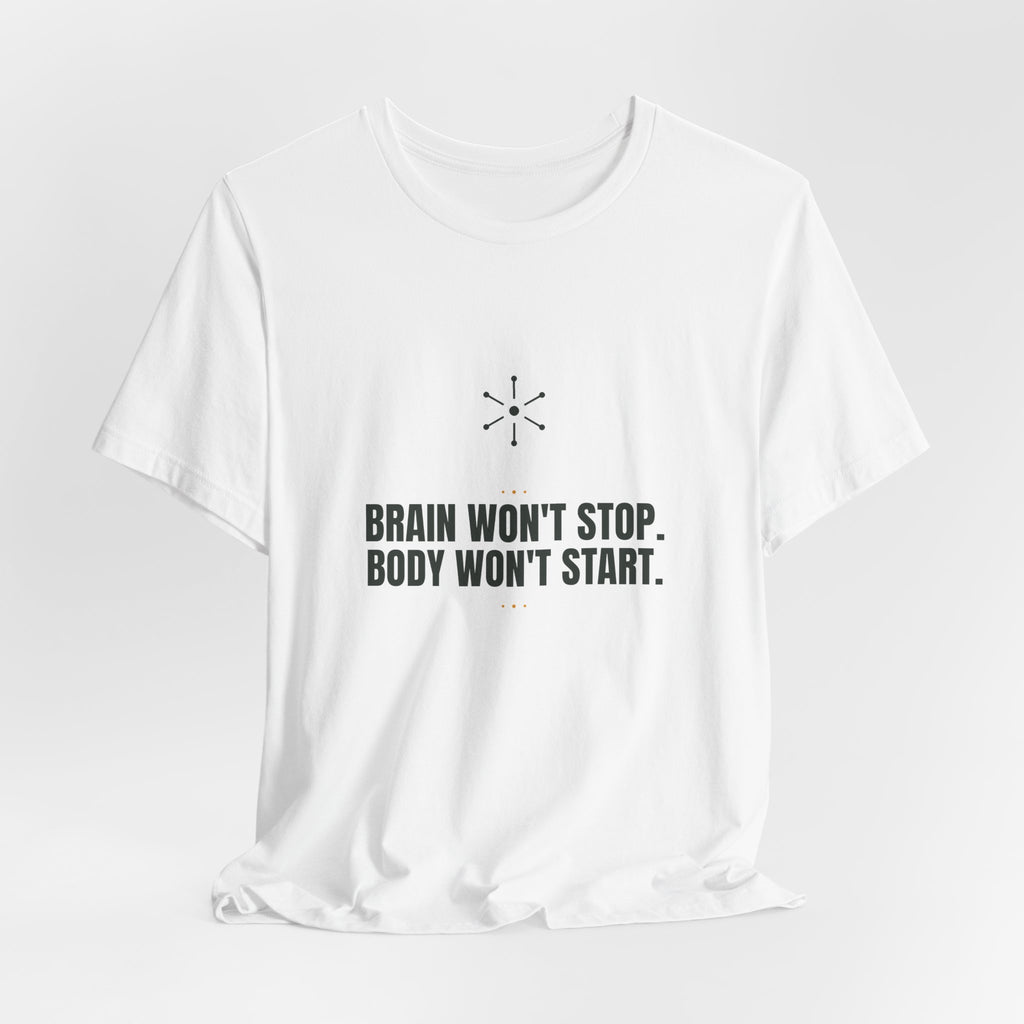 Brain won't stop. Body won't start.