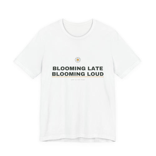 blooming late, blooming loud