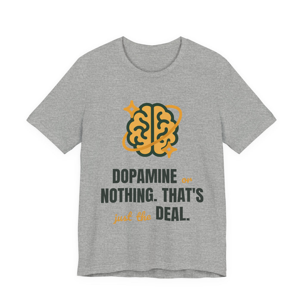 Dopamine or nothing. That's just the deal.