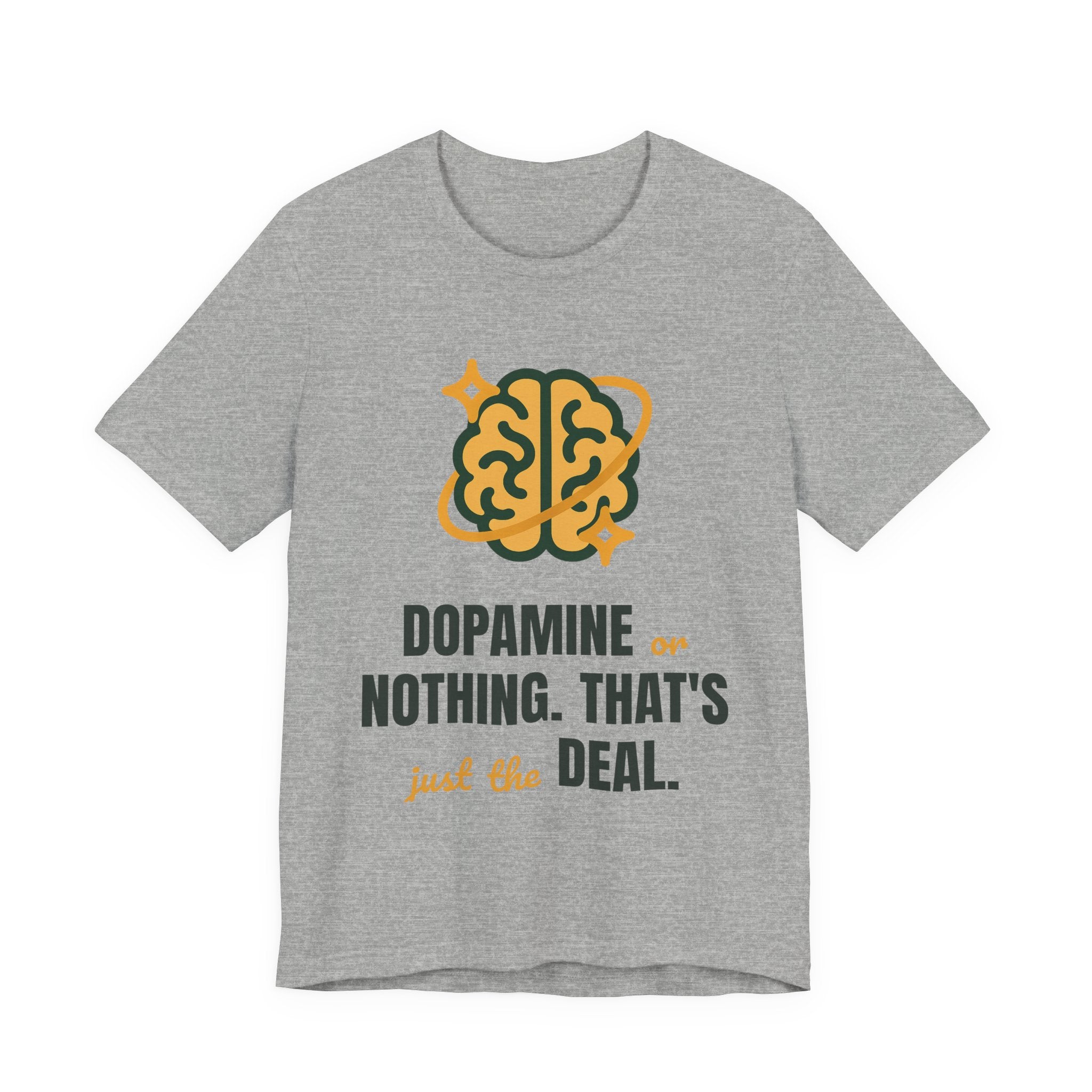 Dopamine or nothing. That's just the deal.