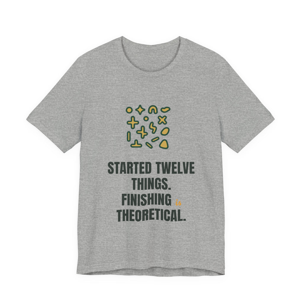 Started twelve things. Finishing is theoretical.