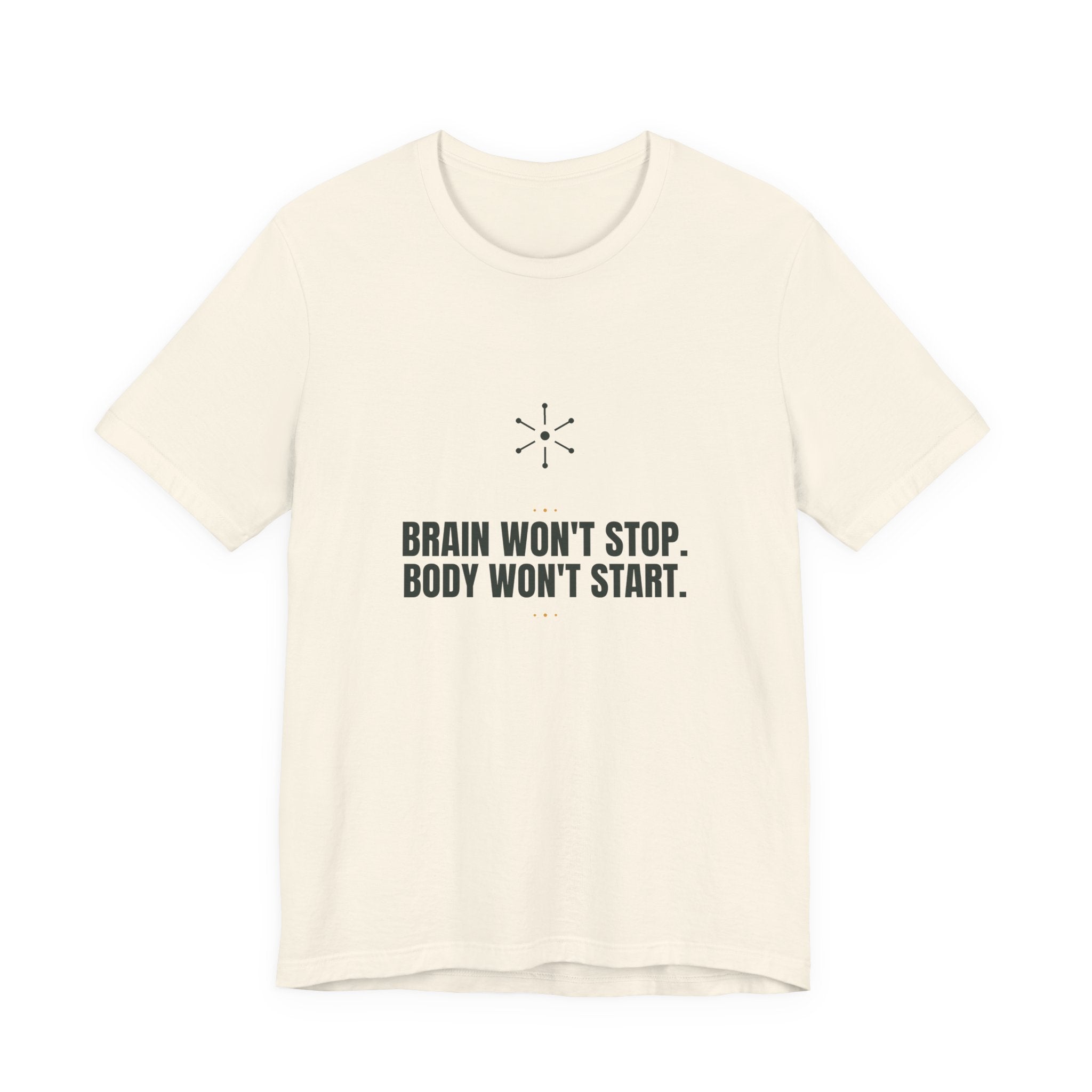 Brain won't stop. Body won't start.