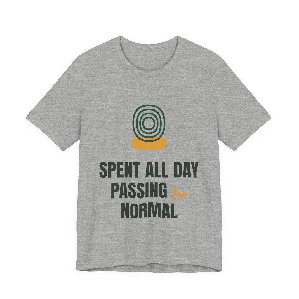 Spent all day passing for normal