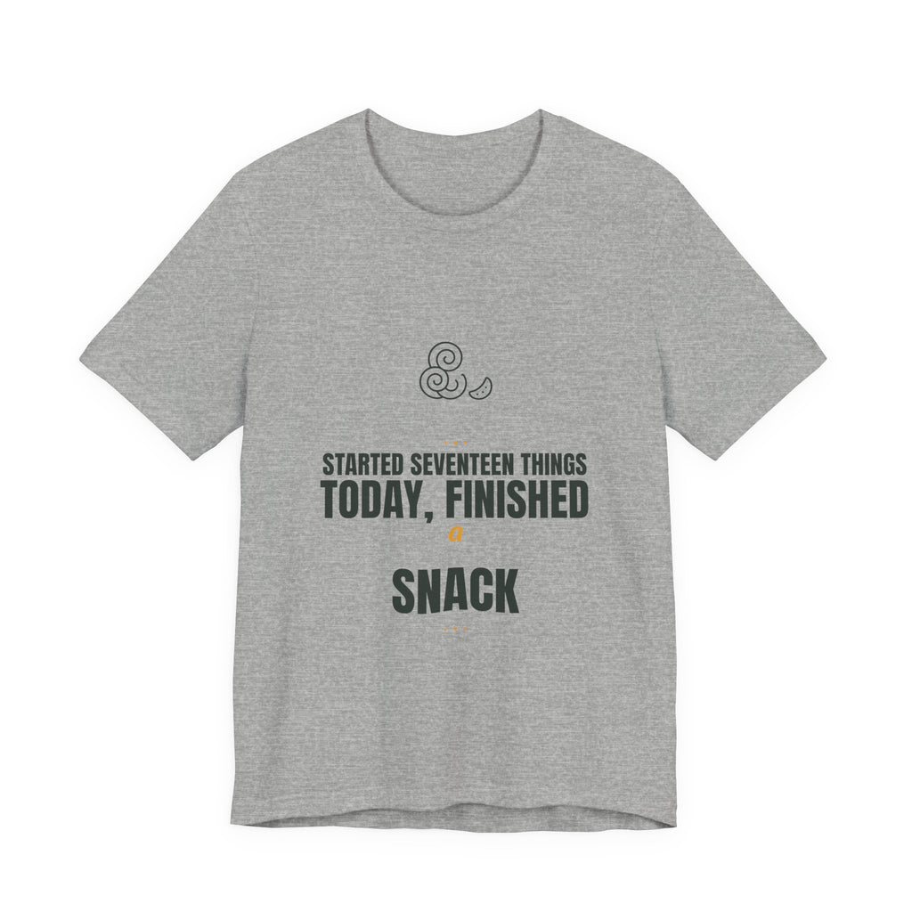 Started seventeen things today, finished a snack