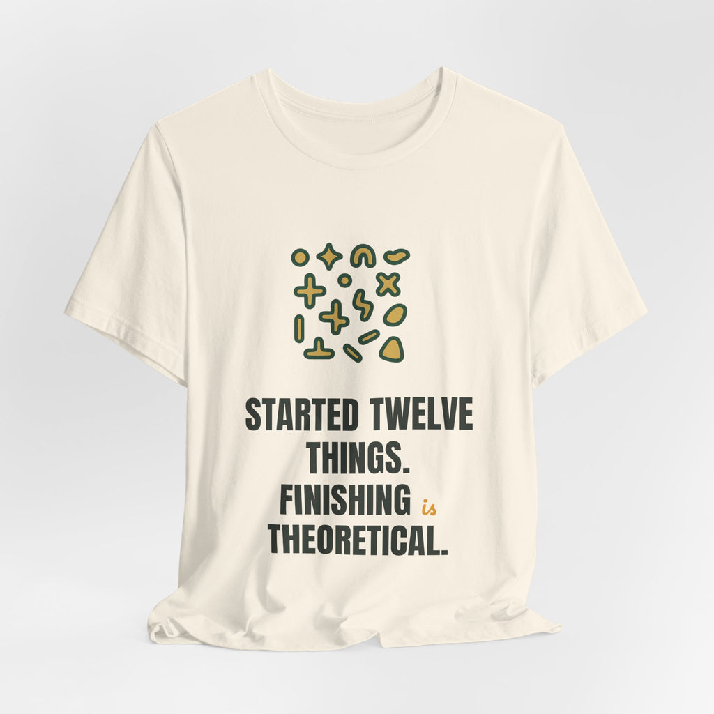 Started twelve things. Finishing is theoretical.
