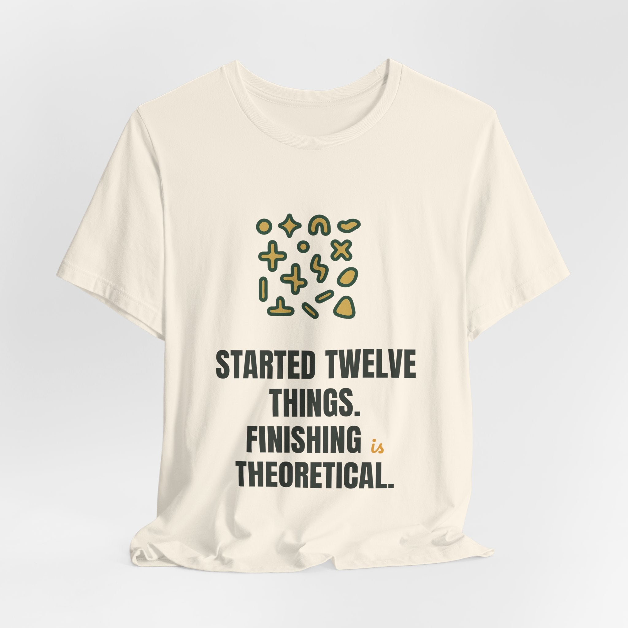 Started twelve things. Finishing is theoretical.