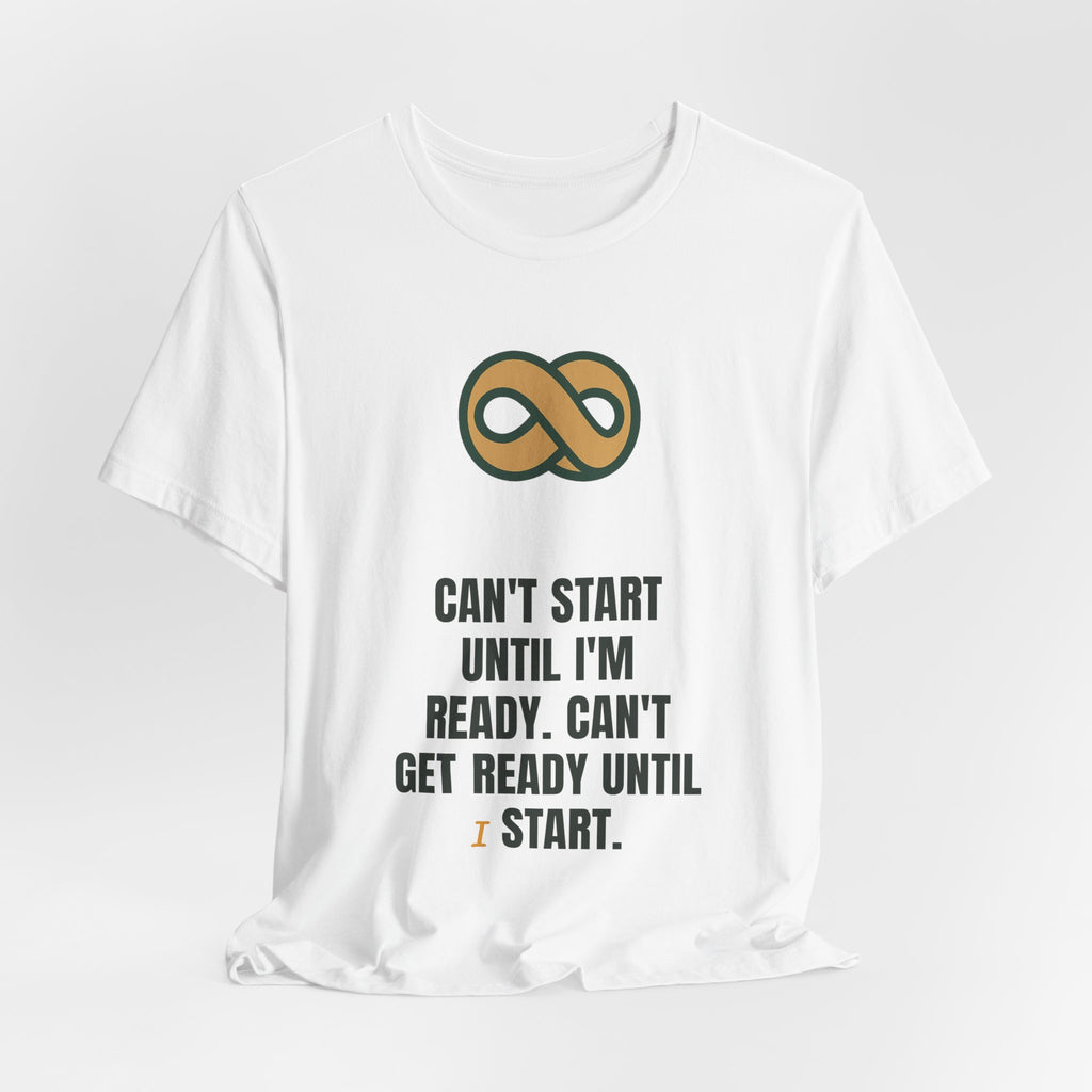 Can't start until I'm ready. Can't get ready until I start.