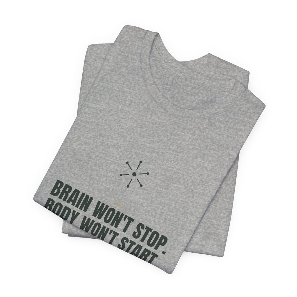 Brain won't stop. Body won't start.