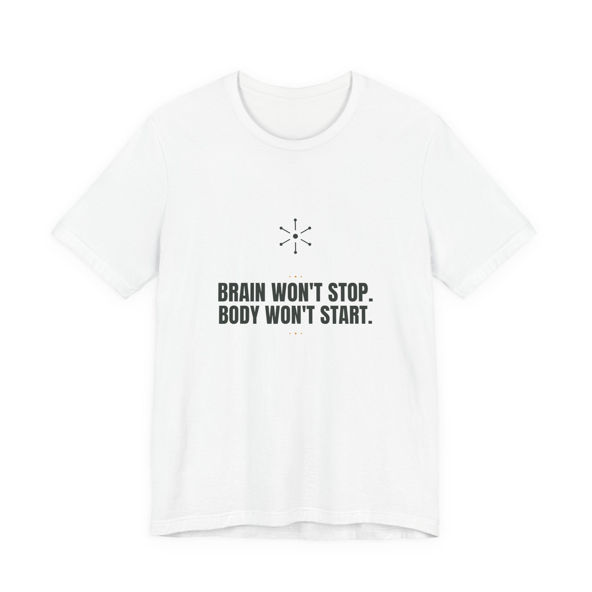 Brain won't stop. Body won't start.