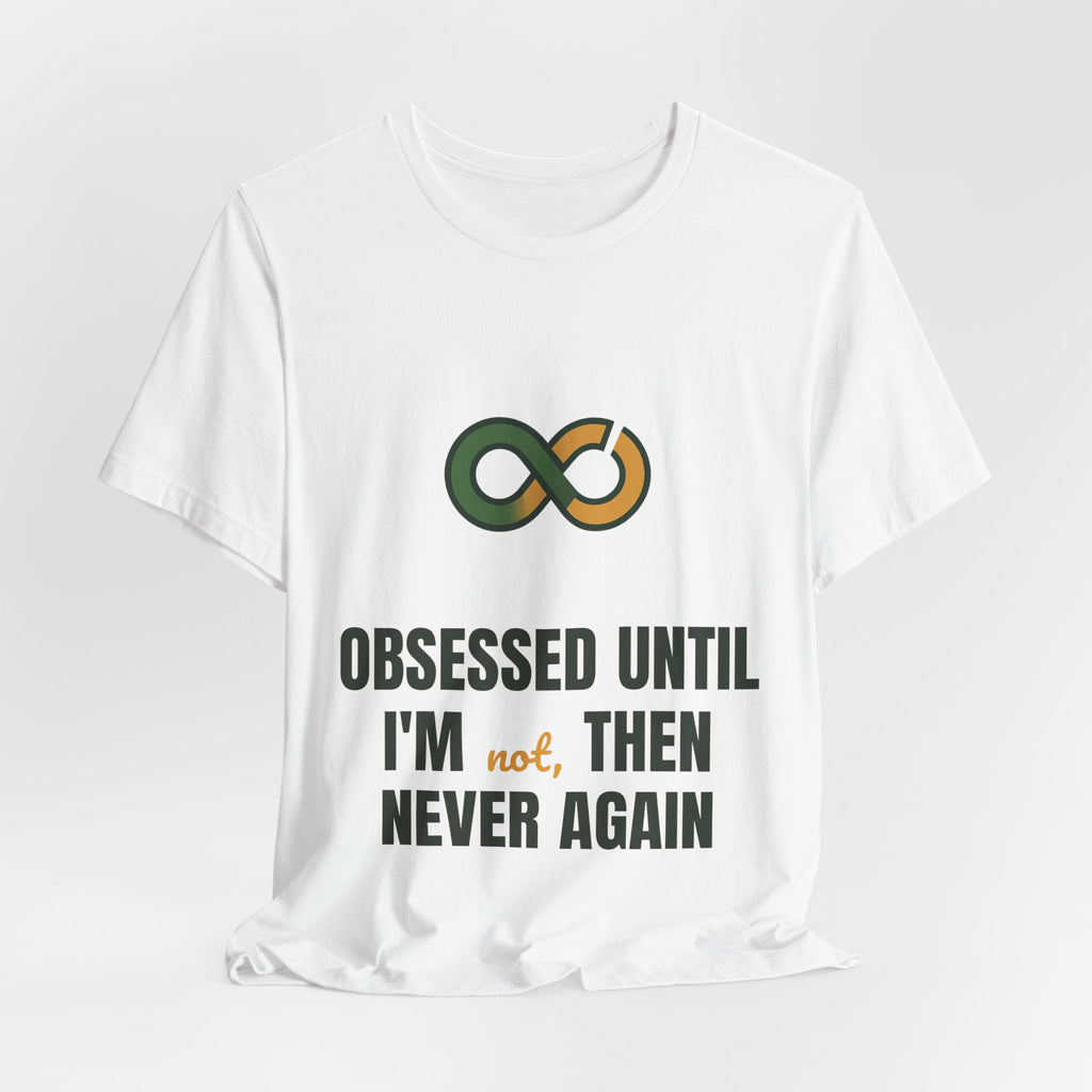 Obsessed until I'm not, then never again