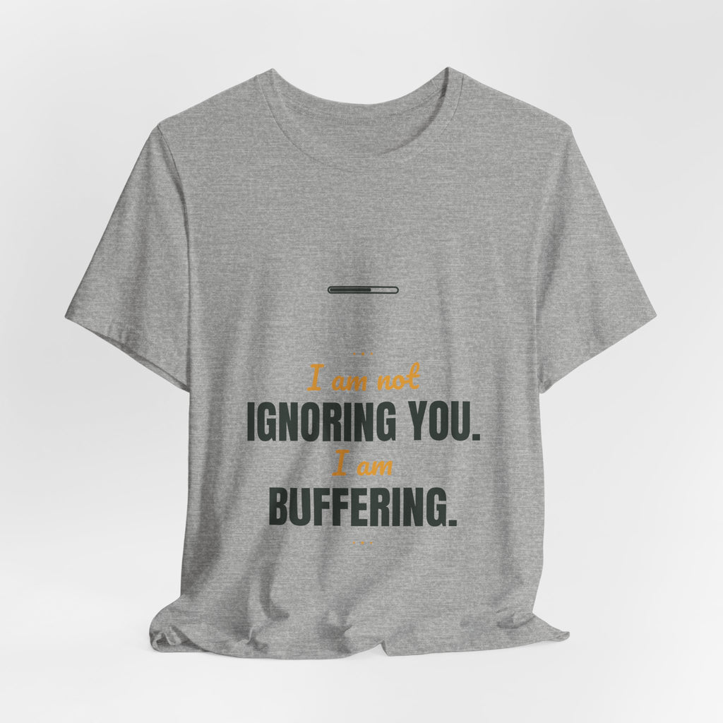 I am not ignoring you. I am buffering.