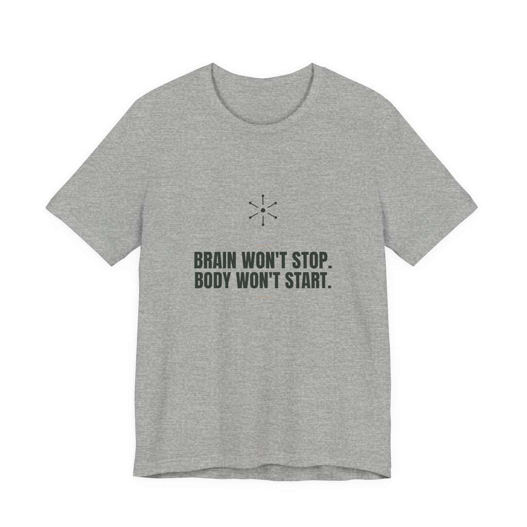 Brain won't stop. Body won't start.
