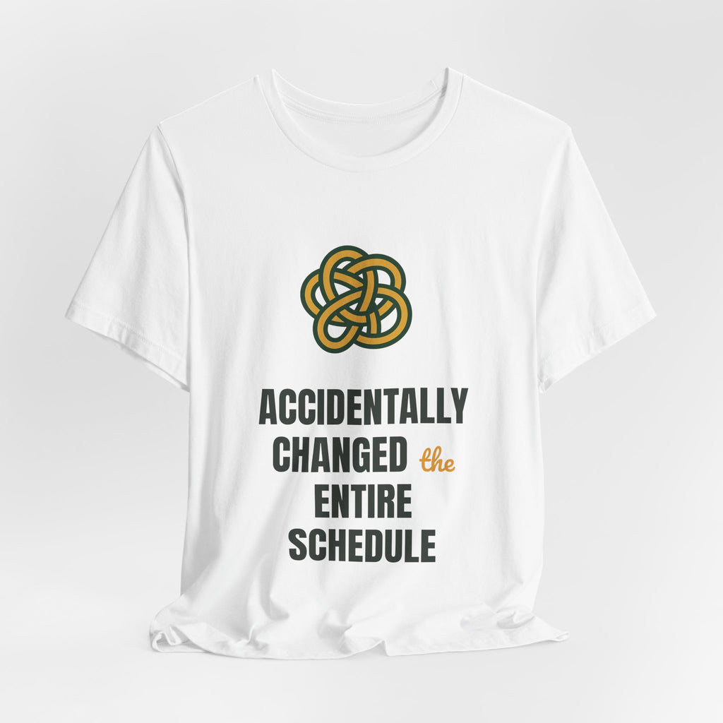 Accidentally changed the entire schedule
