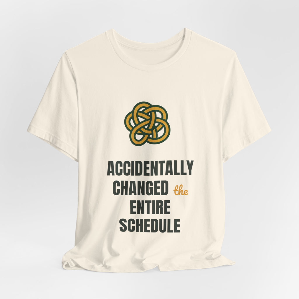 Accidentally changed the entire schedule