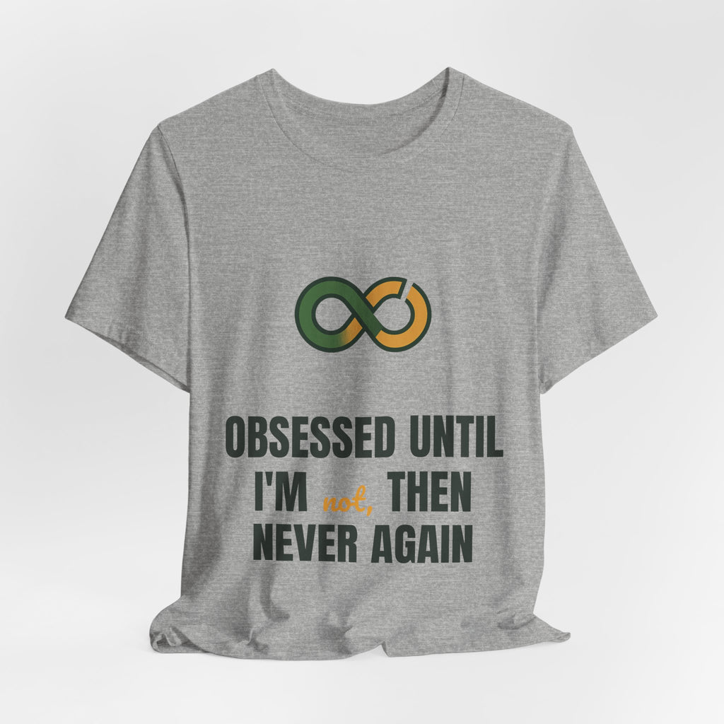 Obsessed until I'm not, then never again