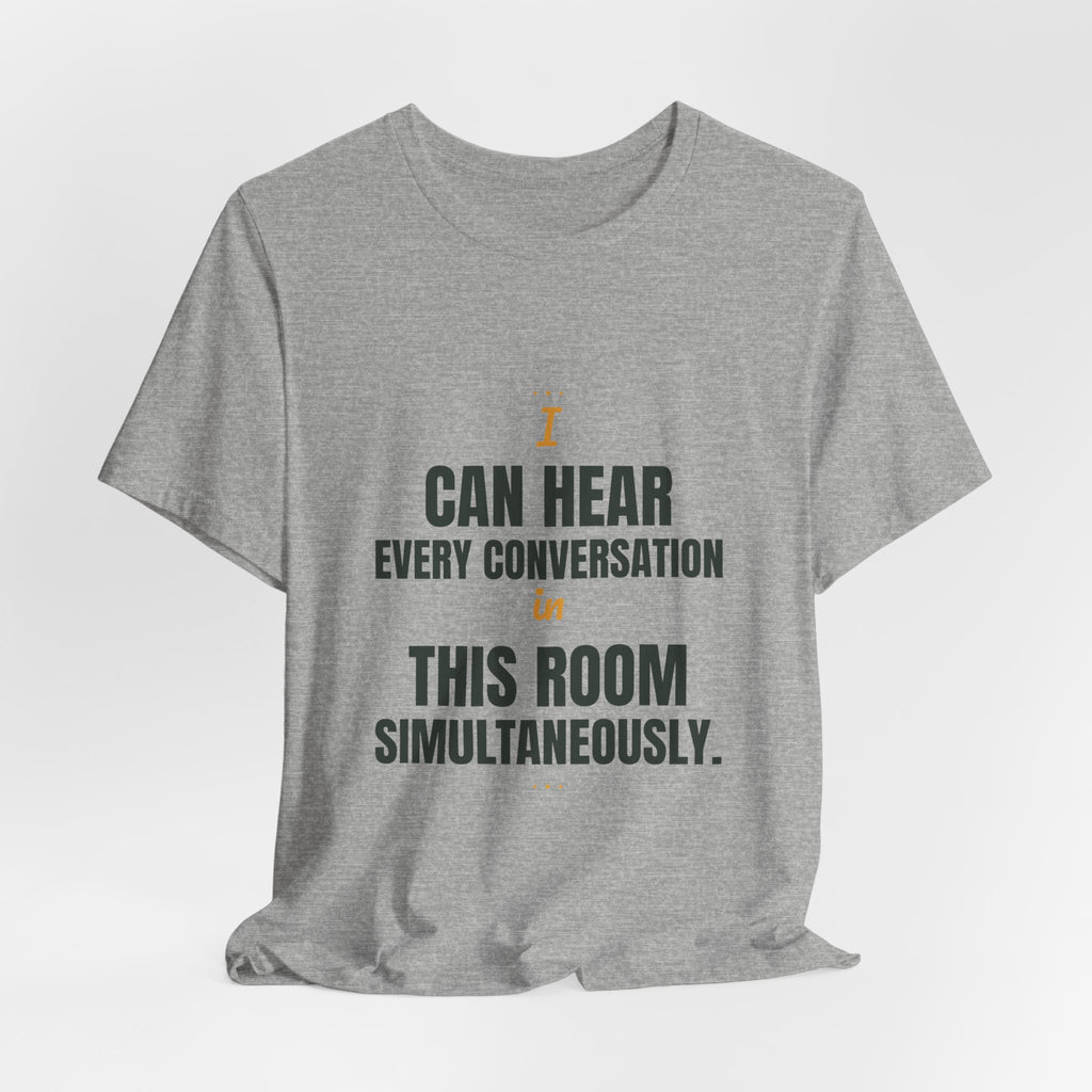 I can hear every conversation in this room simultaneously.