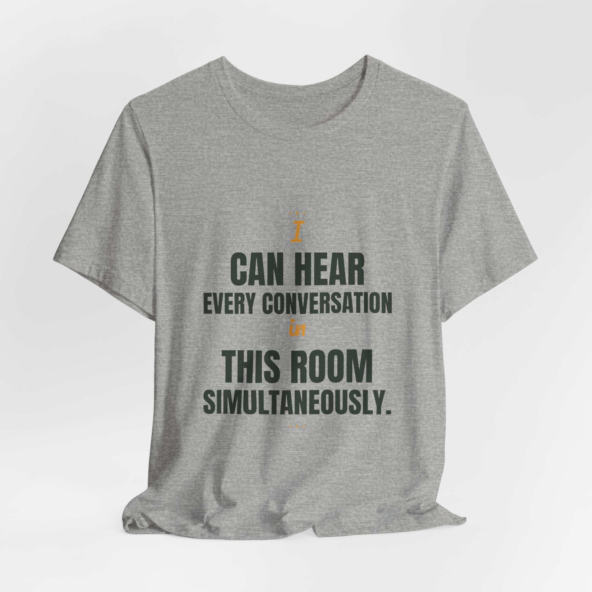 I can hear every conversation in this room simultaneously.