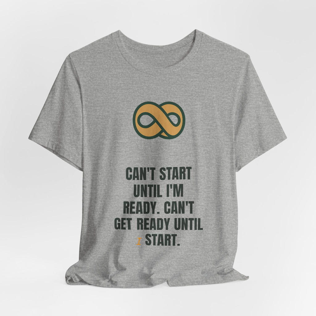Can't start until I'm ready. Can't get ready until I start.