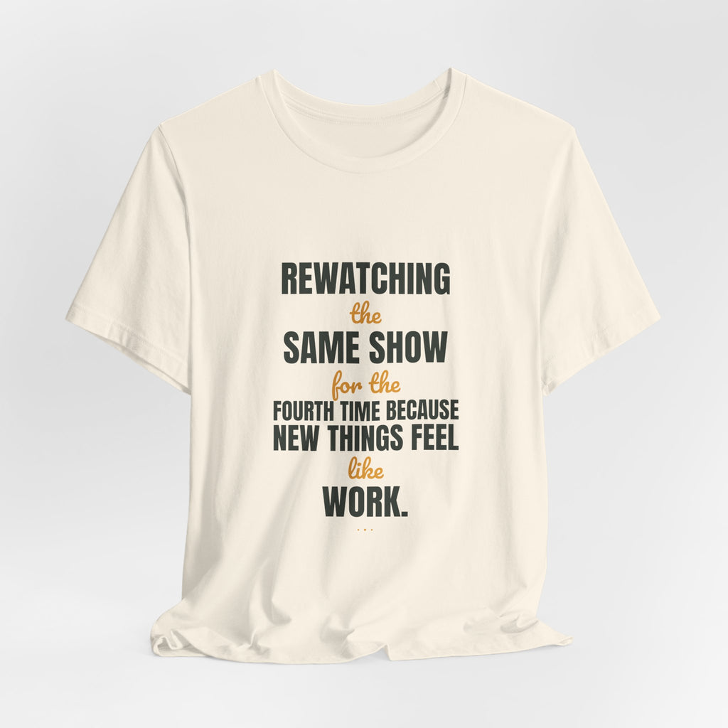 Rewatching the same show for the fourth time because new things feel like work.