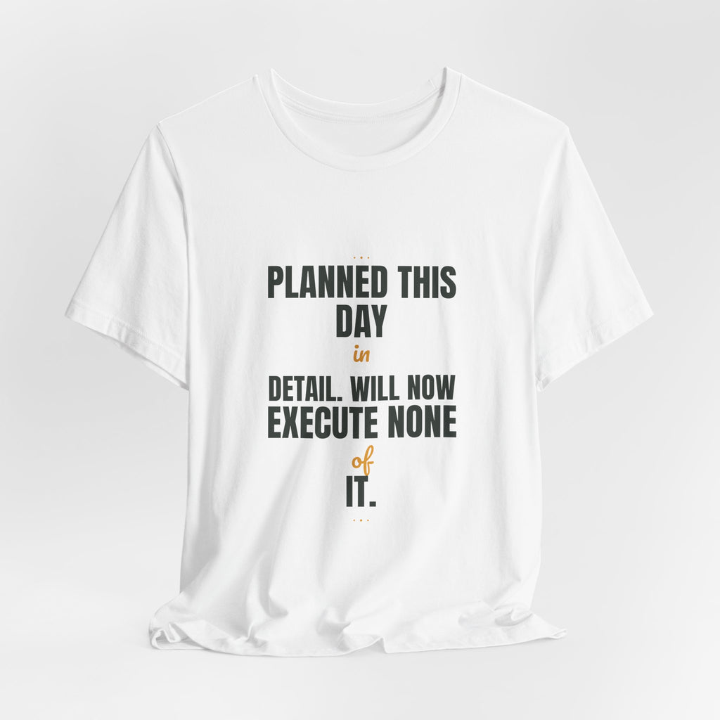 Planned this day in detail. Will now execute none of it.