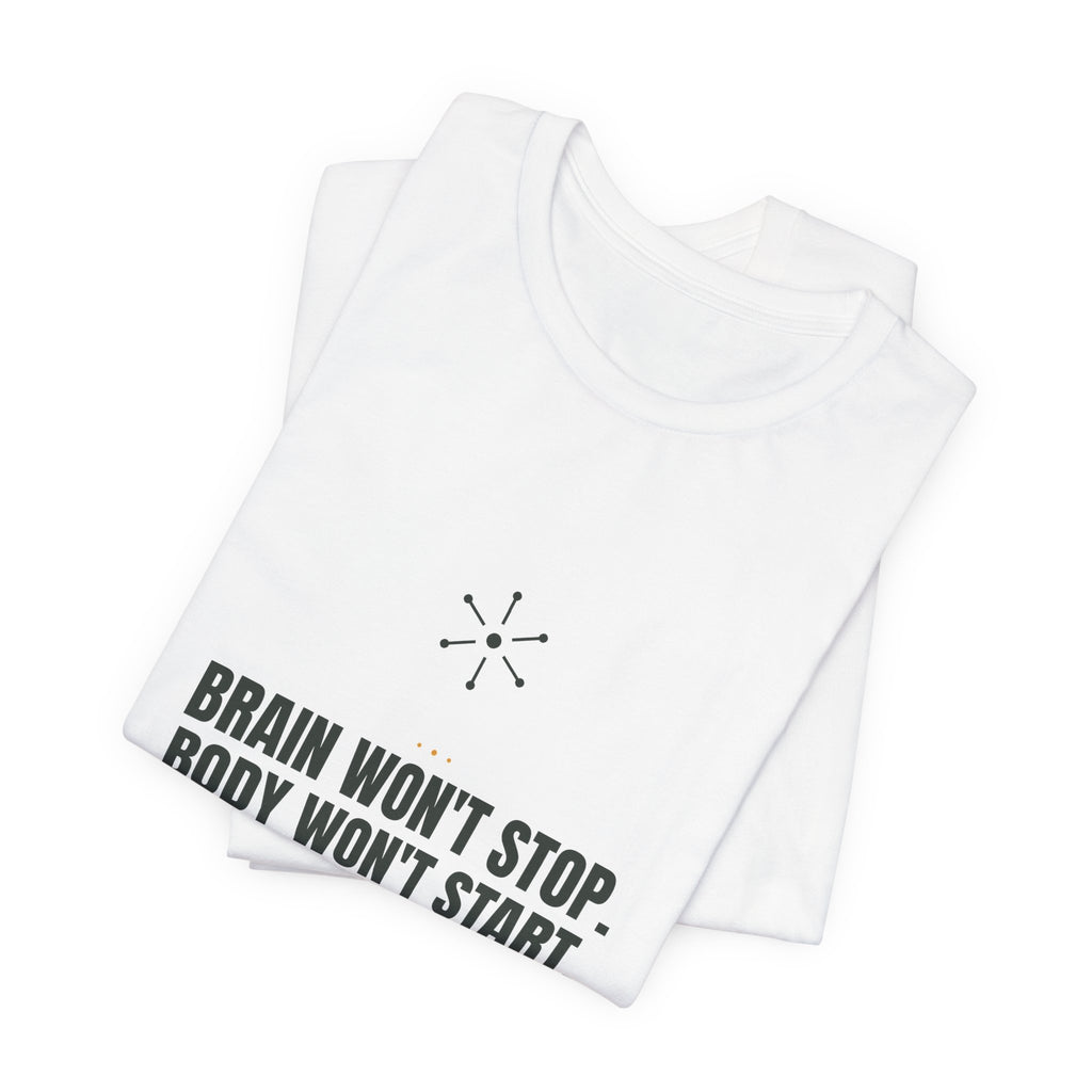 Brain won't stop. Body won't start.