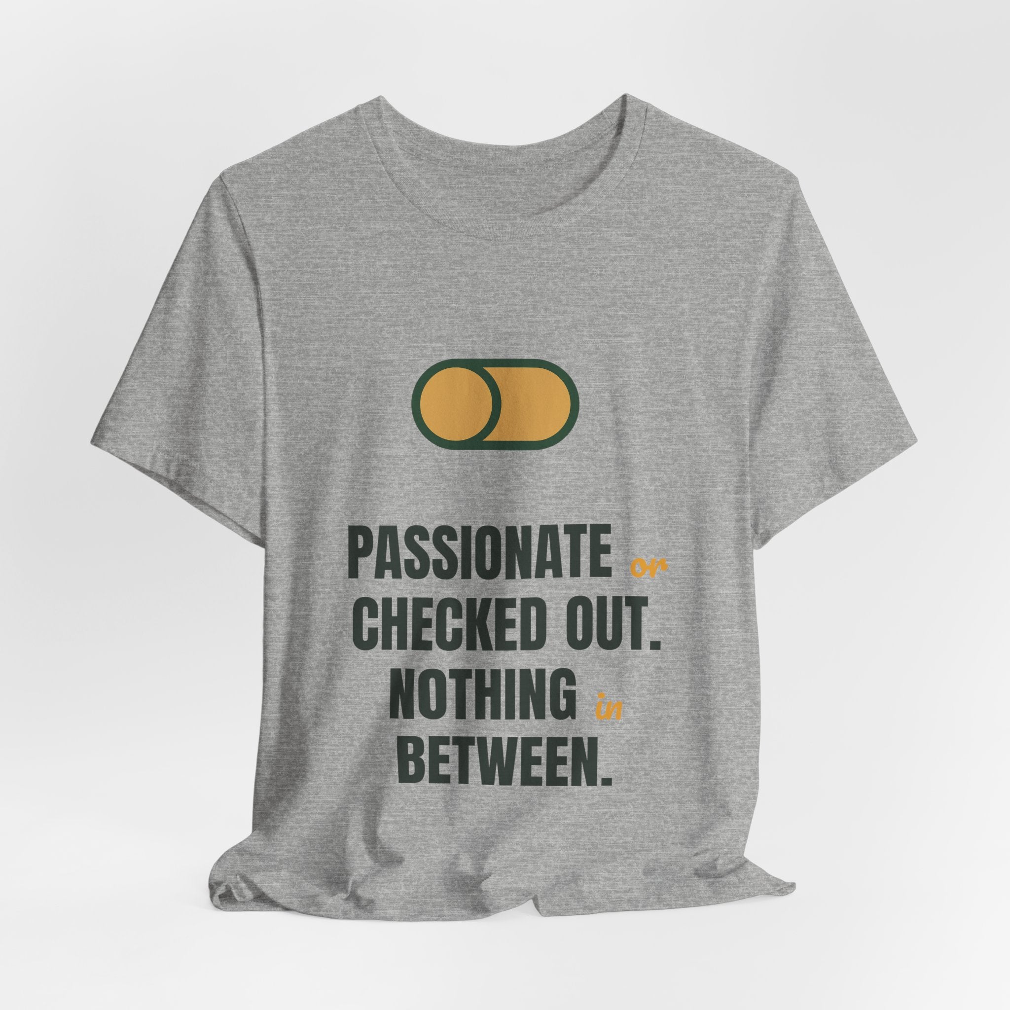 Passionate or checked out. Nothing in between.