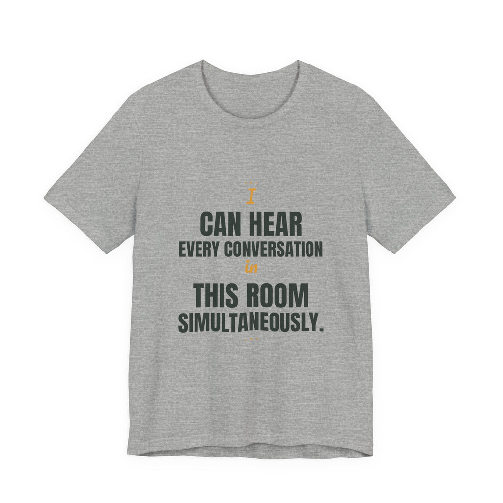 I can hear every conversation in this room simultaneously.