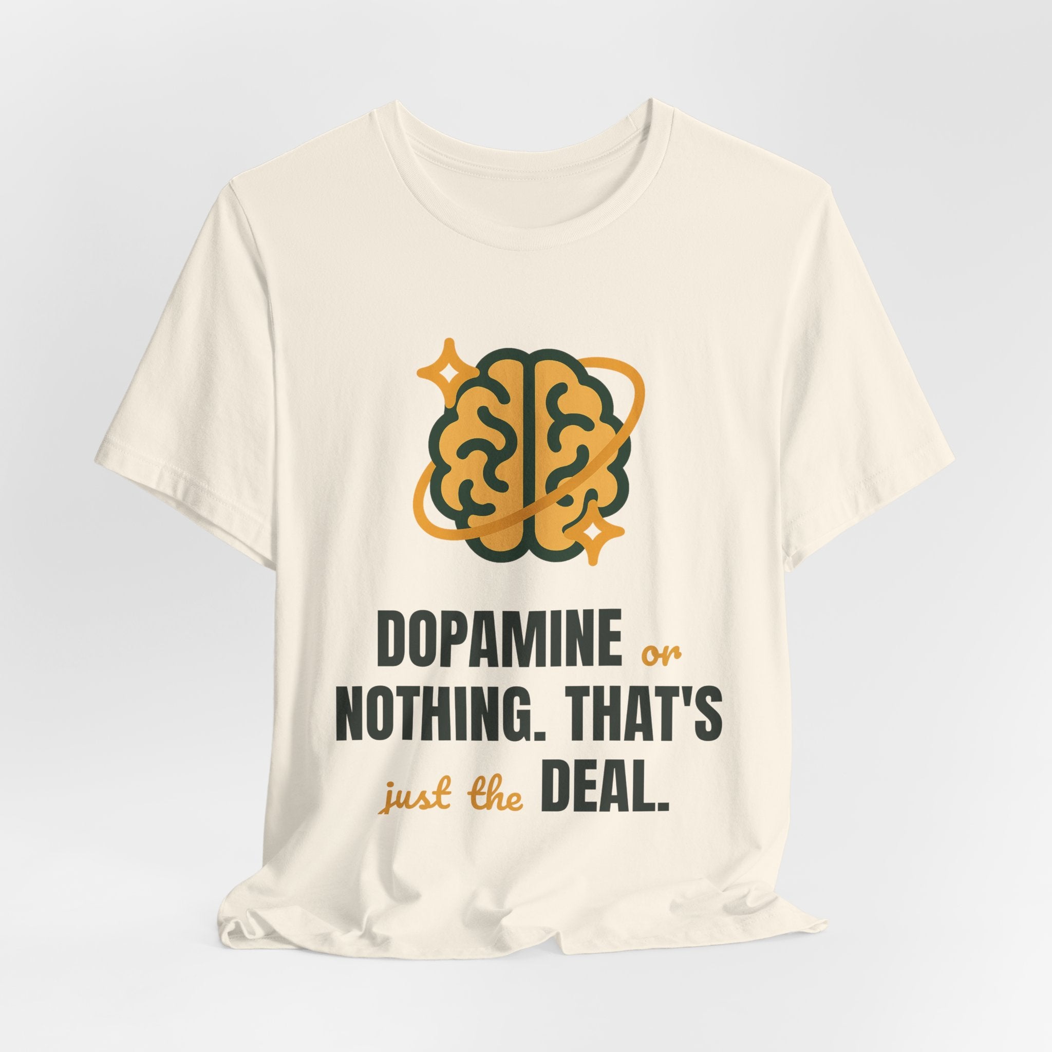 Dopamine or nothing. That's just the deal.