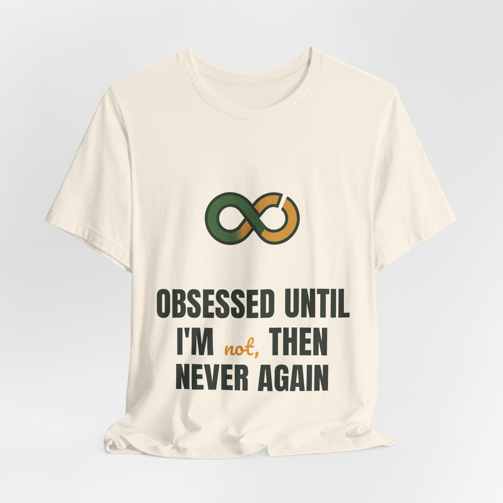 Obsessed until I'm not, then never again