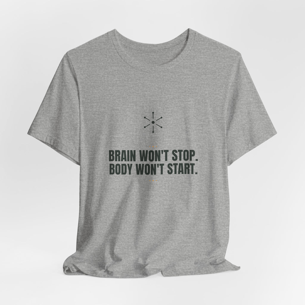 Brain won't stop. Body won't start.