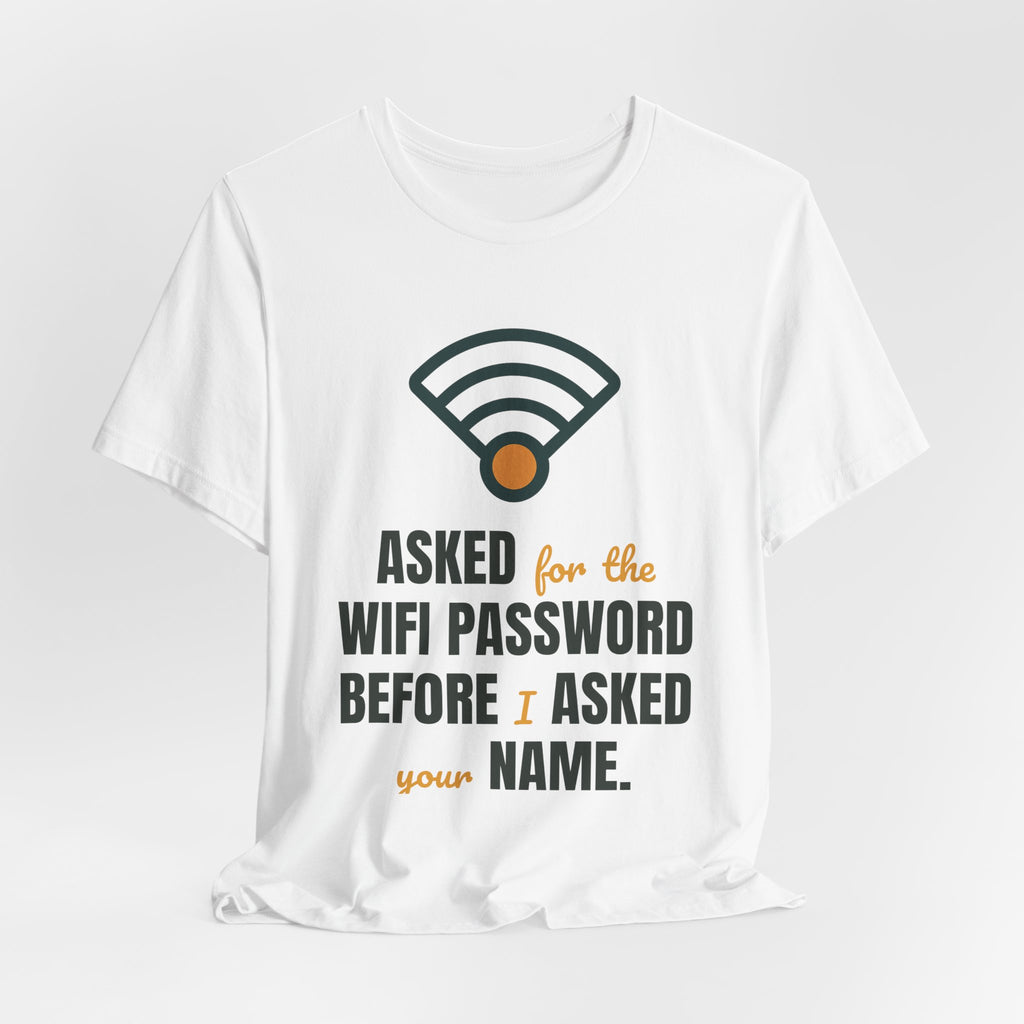Asked for the WiFi password before I asked your name.