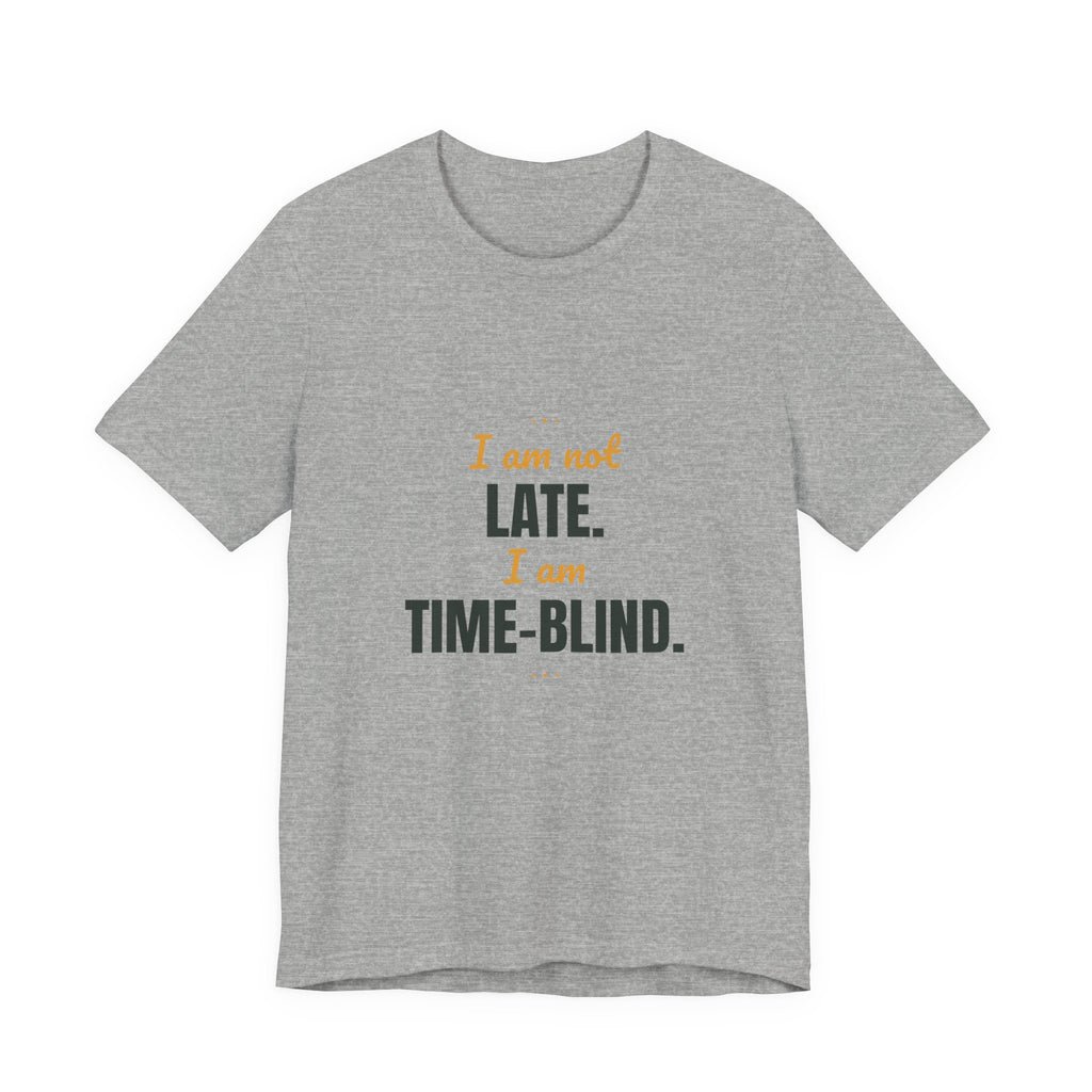 I am not late. I am time-blind.