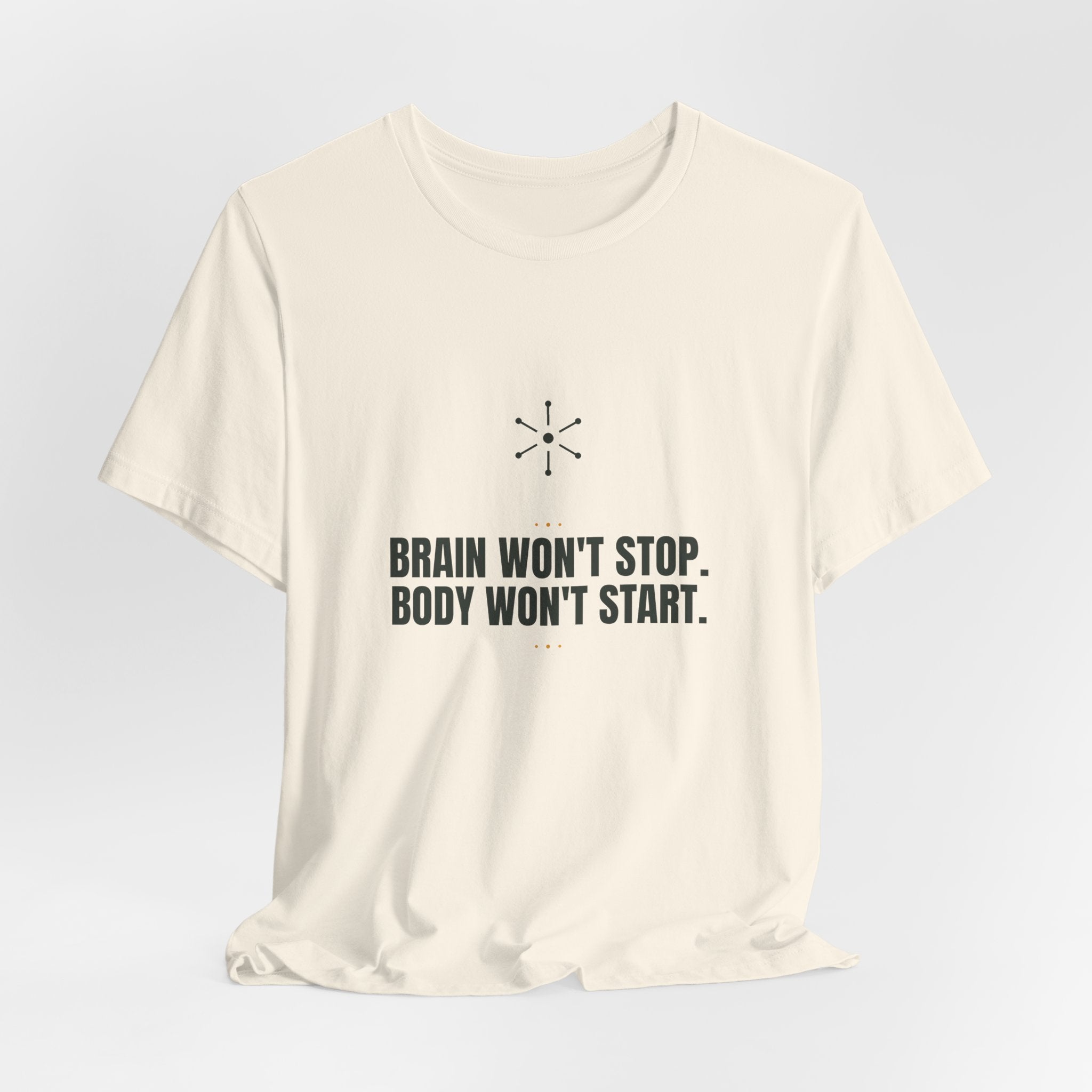 Brain won't stop. Body won't start.