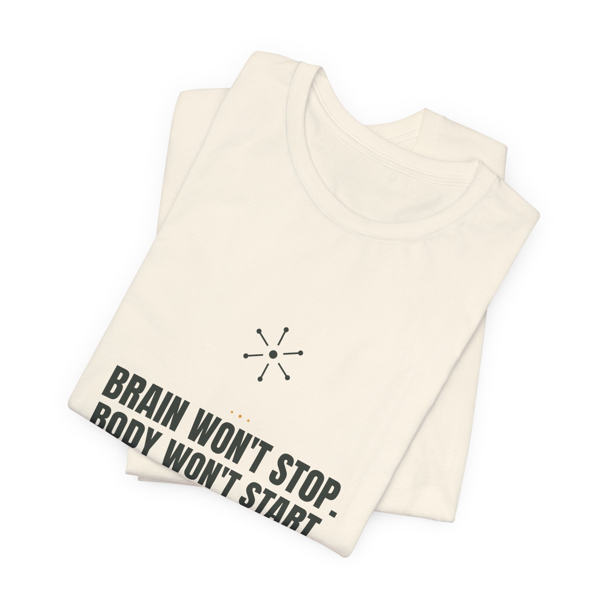 Brain won't stop. Body won't start.