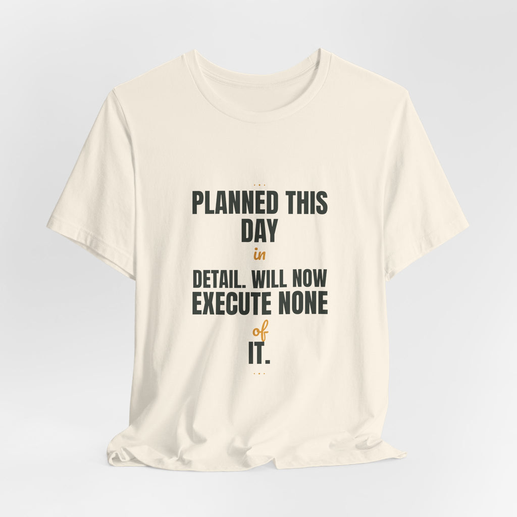 Planned this day in detail. Will now execute none of it.