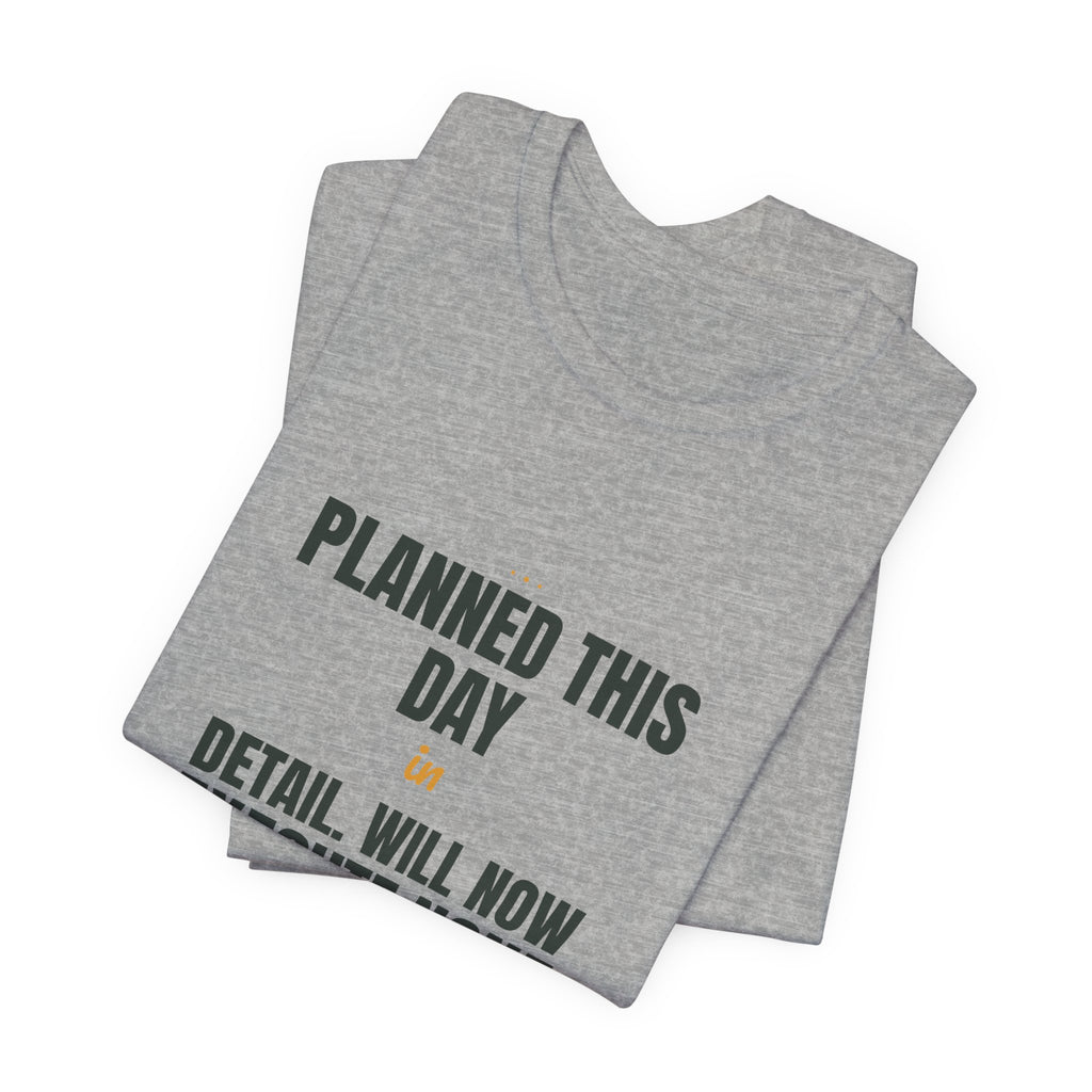 Planned this day in detail. Will now execute none of it.