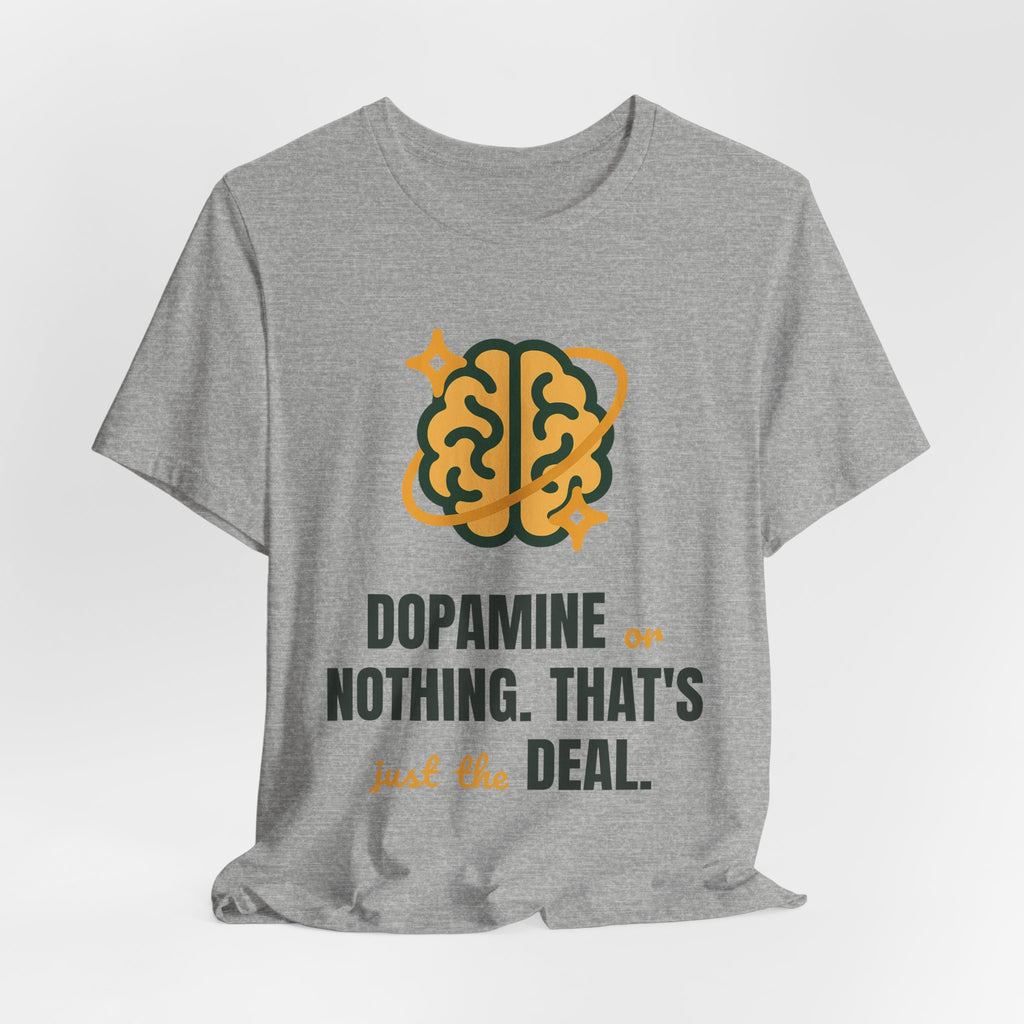 Dopamine or nothing. That's just the deal.