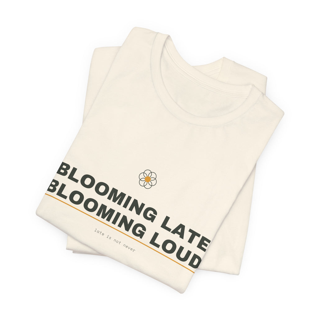 blooming late, blooming loud
