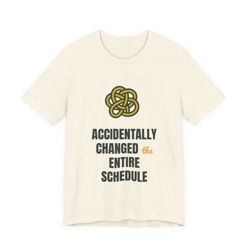 Accidentally changed the entire schedule