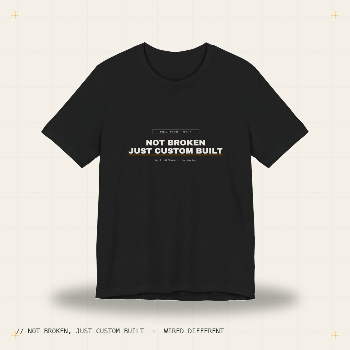 not broken, just custom built — black tee, Wired Different