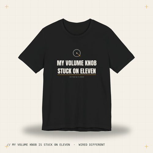 My volume knob is stuck on eleven — black tee, Wired Different